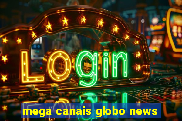 mega canais globo news